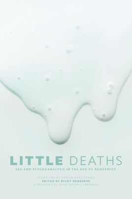 Little Deaths: Sex and Psychoanalysis in the Age of Pandemics by Varghese, Ricky