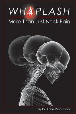 Whiplash: More Than Just Neck Pain by Drummond, Karin Veronika