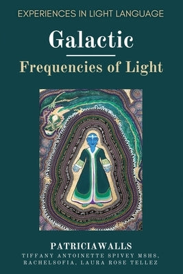 Galactic Frequencies of Light: Experiences in Light Language by Sofia, Rachel
