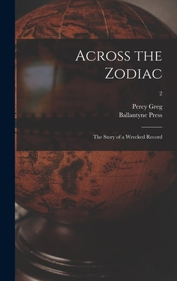 Across the Zodiac: the Story of a Wrecked Record; 2 by Greg, Percy 1836-1889