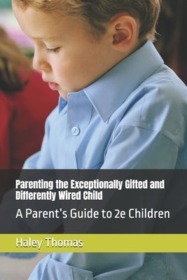 Parenting the Exceptionally Gifted and Differently Wired Child: A Parent's Guide to 2e Children by Thomas, Haley