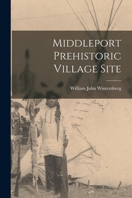 Middleport Prehistoric Village Site by Wintemberg, William John