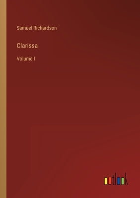 Clarissa: Volume I by Richardson, Samuel