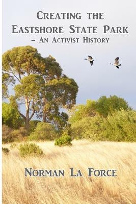 Creating the Eastshore State Park: An Activist History by La Force, Norman