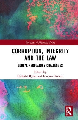Corruption, Integrity and the Law: Global Regulatory Challenges by Ryder, Nicholas
