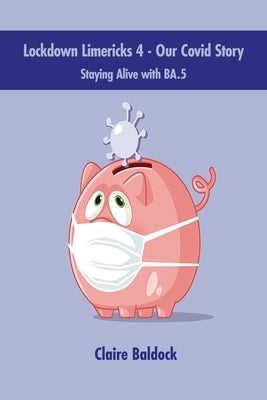 Lockdown Limericks 4 - Staying Alive with BA.5: Our Covid Story by Baldock, Claire