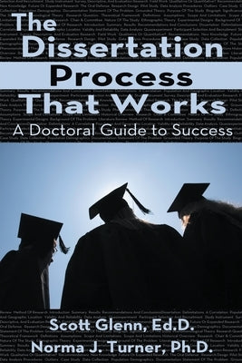 The Dissertation Process That Works: A Doctoral Guide to Success by Glenn, Scott