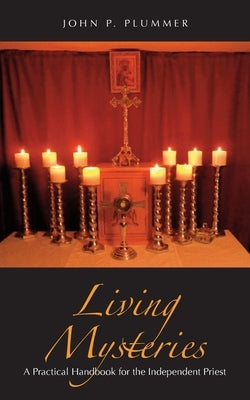 Living Mysteries: A Practical Handbook for the Independent Priest by Plummer, John P.