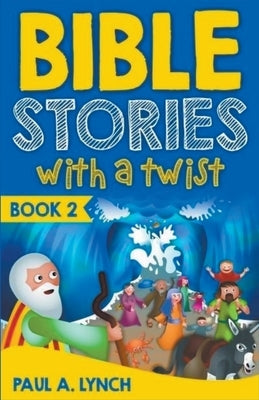 Bible Stories With A Twist Book 2 by Lynch, Paul