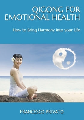 Qi Gong for Emotional Health: How to Bring Harmony into your Life by Privato, Francesco