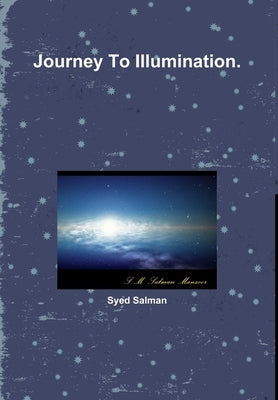 Journey To Illumination. by Salman, Syed