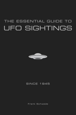 The Essential Guide to UFO Sightings Since 1945 by Schwede, Frank