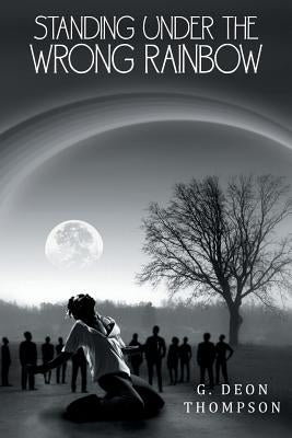 Standing Under the Wrong Rainbow by Thompson, G. Deon