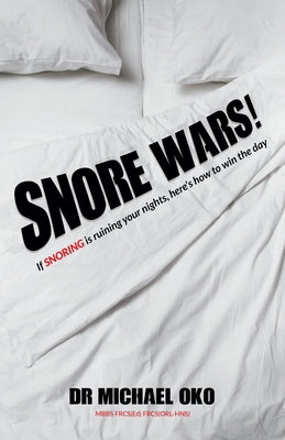 Snore Wars!: If Snoring Is Ruining Your Nights, Here's How to Win the Day by Oko, Michael