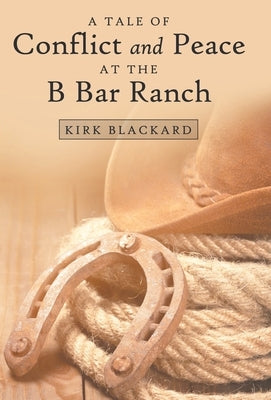 A Tale of Conflict and Peace at the B Bar Ranch by Blackard, Kirk