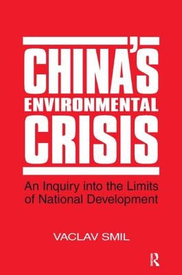 China's Environmental Crisis: An Enquiry into the Limits of National Development: An Enquiry into the Limits of National Development by Smil, Vaclav