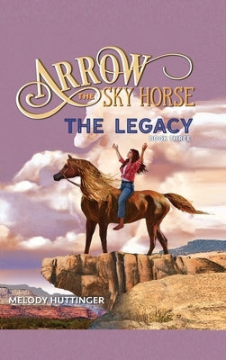 Arrow the Sky Horse: The Legacy by Huttinger, Melody