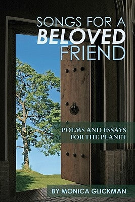 Songs for a Beloved Friend: Poems and Essays for the Planet by Glickman, Monica
