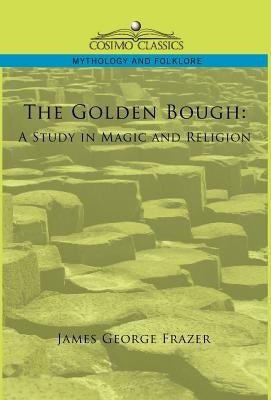 The Golden Bough: A Study in Magic and Religion by Frazer, James George
