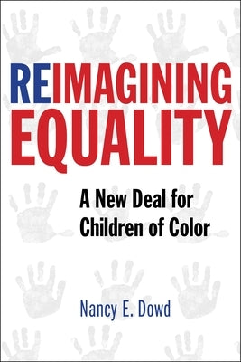 Reimagining Equality: A New Deal for Children of Color by Dowd, Nancy E.