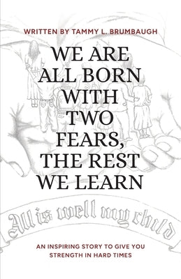 We Are All Born with Two Fears, the Rest We Learn by Brumbaugh, Tammy L.