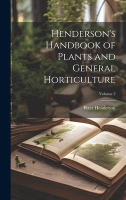 Henderson's Handbook of Plants and General Horticulture; Volume 2 by Henderson, Peter