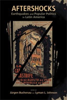 Aftershocks: Earthquakes and Popular Politics in Latin America by Buchenau, Jürgen