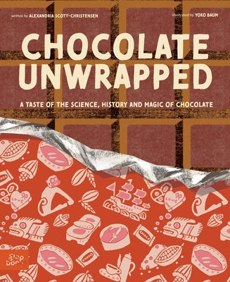 Chocolate Unwrapped: A Taste of the Science, History and Magic of Chocolate by Christensen, Alexandria
