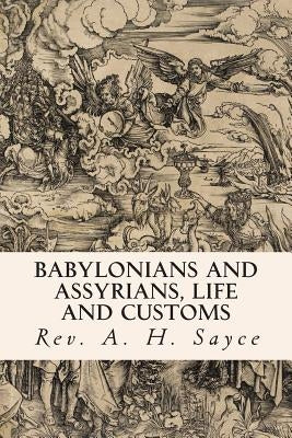 Babylonians and Assyrians, Life and Customs by Sayce, Rev A. H.