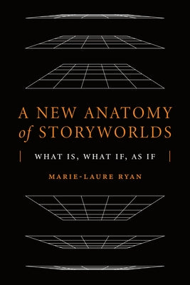 A New Anatomy of Storyworlds: What Is, What If, As If by Ryan, Marie-Laure