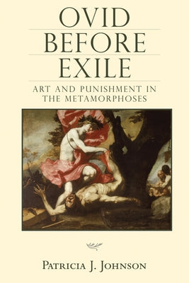 Ovid Before Exile: Art and Punishment in the Metamorphoses by Johnson, Patricia
