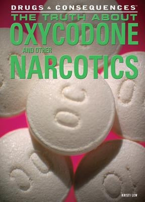 The Truth about Oxycodone and Other Narcotics by Lew, Kristi