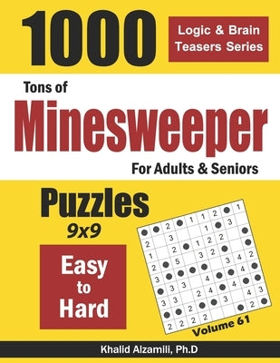 Tons of Minesweeper for Adults & Seniors: 1000 Easy to Hard Puzzles (9x9) by Alzamili, Khalid
