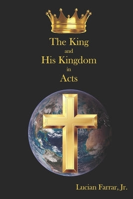 The King and His Kingdom in Acts by Farrar, Lucian, Jr.