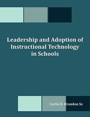 Leadership and Adoption of Instructional Technology in Schools by Brandon, Curtis D., Sr.