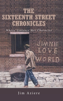 The Sixteenth Street Chronicles: Where Violence Met Character by Aziere, Jim