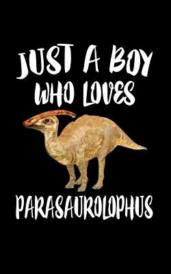 Just A Boy Who Loves Parasaurolophus: Animal Nature Collection by Marcus, Marko