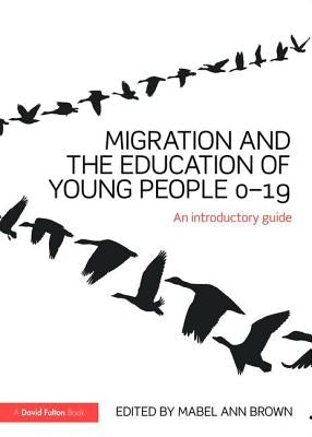 Migration and the Education of Young People 0-19: An introductory guide by Brown, Mabel Ann