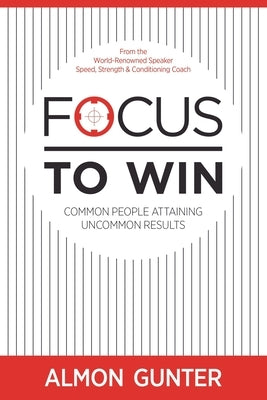 Focus To Win by Gunter, Almon W.