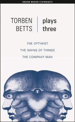 Betts: Plays Three: The Optimist; The Swing of Things; The Company Man by Betts, Torben