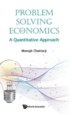 Problem Solving in Economics: A Quantitative Approach by Monojit Chatterji