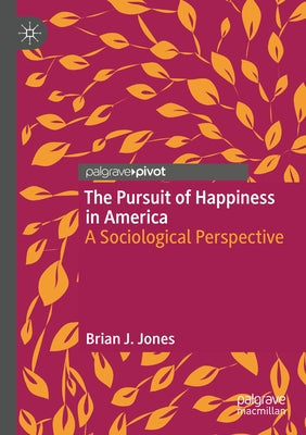 The Pursuit of Happiness in America: A Sociological Perspective by Jones, Brian J.