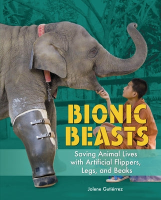 Bionic Beasts: Saving Animal Lives with Artificial Flippers, Legs, and Beaks by Gutiérrez, Jolene