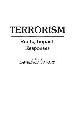 Terrorism: Roots, Impact, Responses by Howard, Lawrence C.