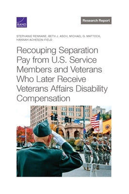 Recouping Separation Pay from U.S. Service Members and Veterans Who Later Receive Veterans Affairs Disability Compensation by Rennane, Stephanie