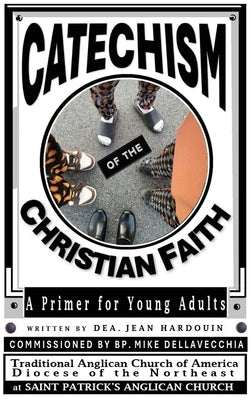 Catechism of the Christian Faith: A Primer for Young Adults by Hardouin, Dea Jean