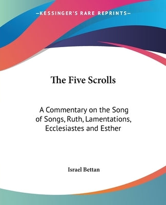 The Five Scrolls: A Commentary on the Song of Songs, Ruth, Lamentations, Ecclesiastes and Esther by Bettan, Israel