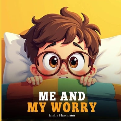 Me and My Worry: A Children's Book About Emotions and Big Feelings, Worry, Anxiety and Stress Management for Preschool and Kindergarten Kids Ages 2-6 by Hartmann, Emily