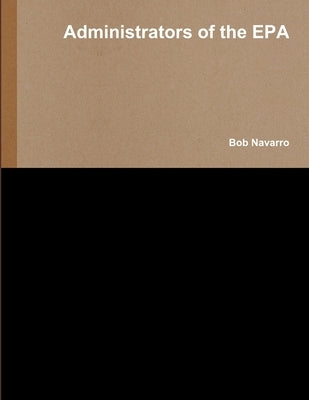 Administrators of the EPA by Navarro, Bob