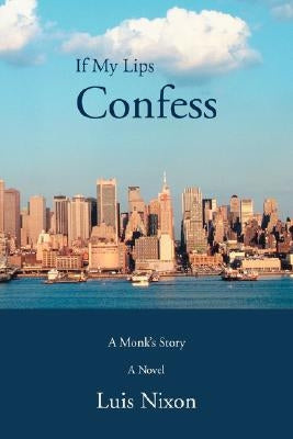 If My Lips Confess: A Monk's Story by Nixon, Luis